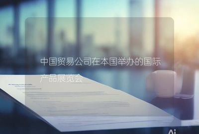 中国贸易公司在本国举办的国际产品展览会